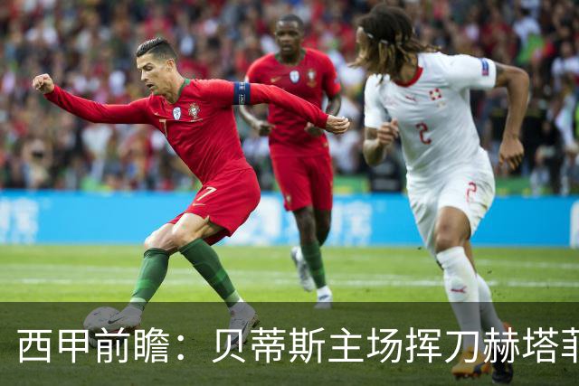 西甲前瞻：贝蒂斯主场挥刀赫塔菲 黄潜客战马拉加求首胜